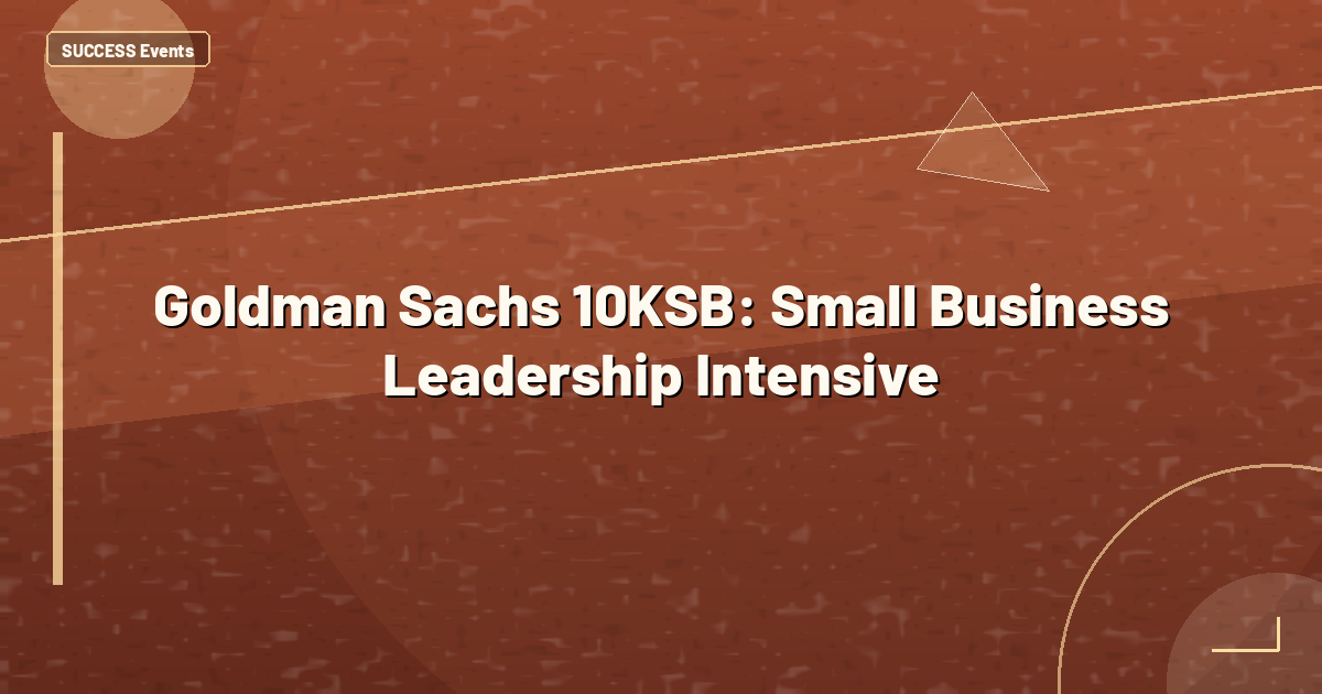 Goldman Sachs 10KSB: Small Business Leadership Intensive