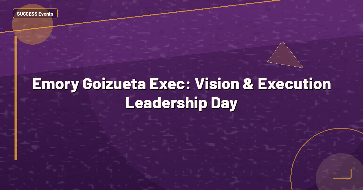 Emory Goizueta Exec: Vision & Execution Leadership Day