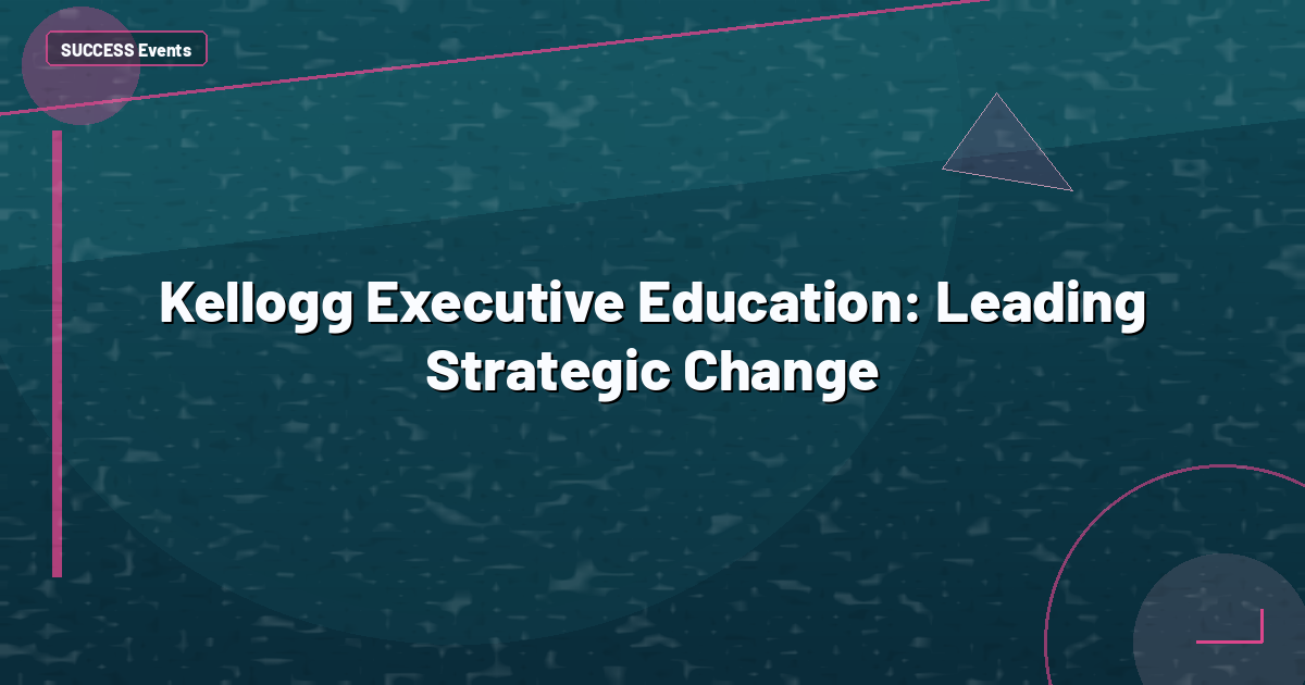 Kellogg Executive Education: Leading Strategic Change